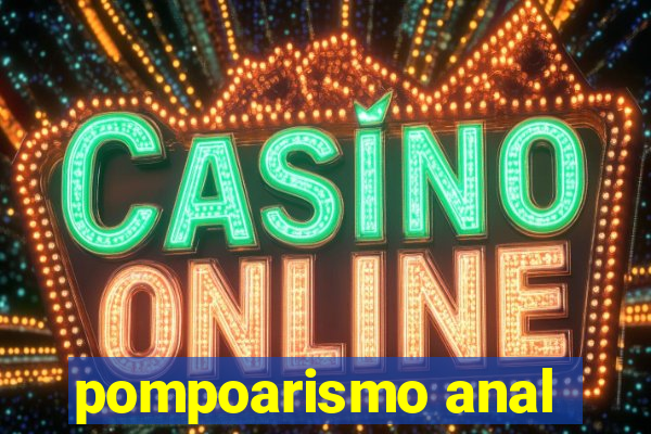 pompoarismo anal